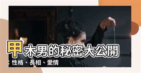 甲木命男|甲木男 甲木男是什么意思